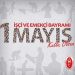 1 Mayıs İşçi ve Emekçi Bayramı Kutlu Olsun