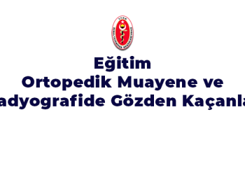 Eğitim: Ortopedik Muayene ve Radyografide Gözden Kaçanlar