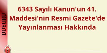 6343 Sayılı Kanun’un 41. Maddesi’nin Resmi Gazete’ de Yayınlanması Hakkında