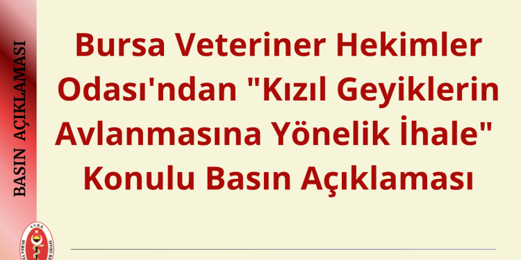 Bursa Veteriner Hekimler Odası’ndan “Kızıl Geyiklerin Avlanmasına Yönelik İhale” Konulu Basın Açıklaması