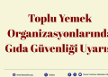 BVHO’dan Toplu Yemek Organizasyonlarında Gıda Güvenliği Uyarısı